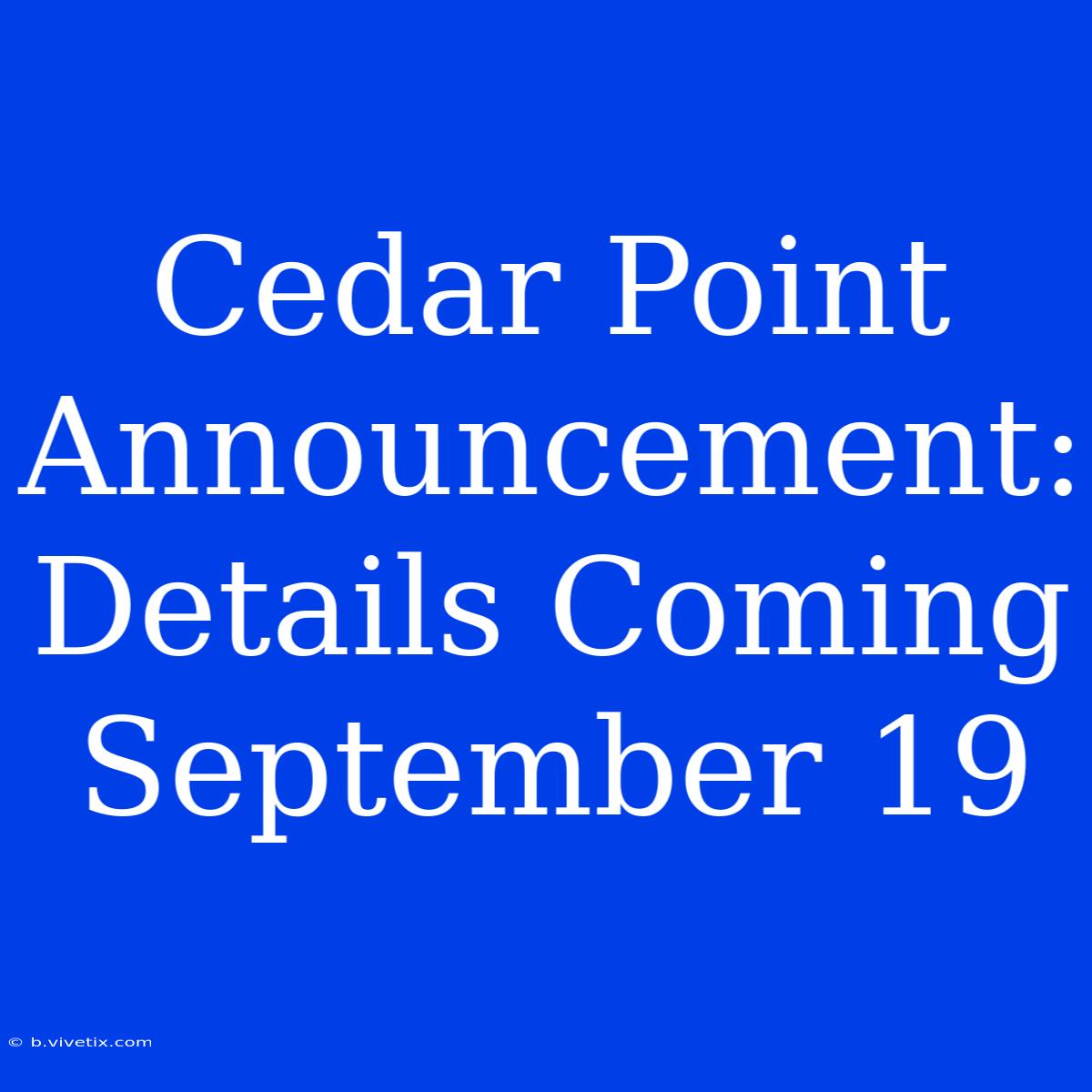 Cedar Point Announcement:  Details Coming September 19