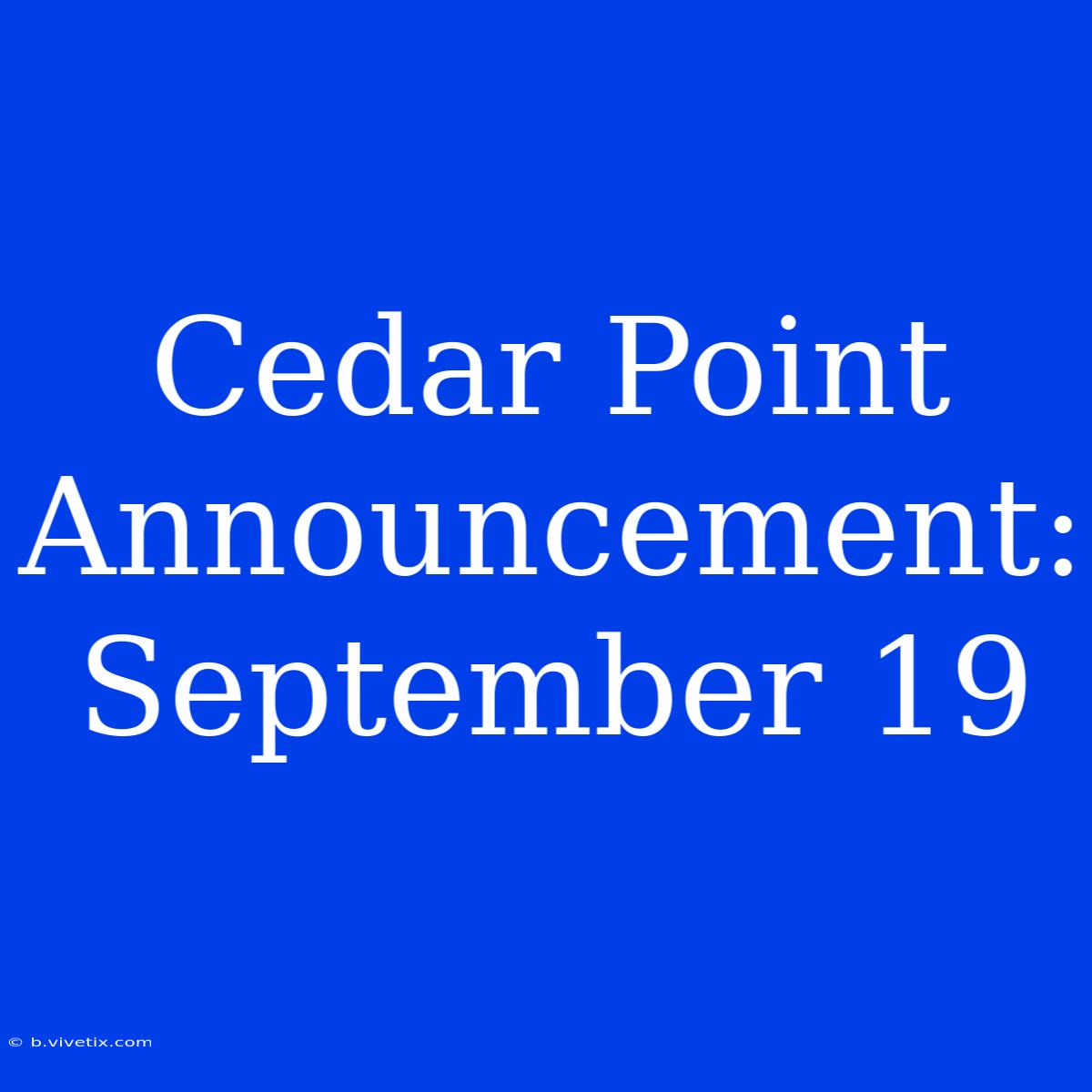 Cedar Point Announcement: September 19