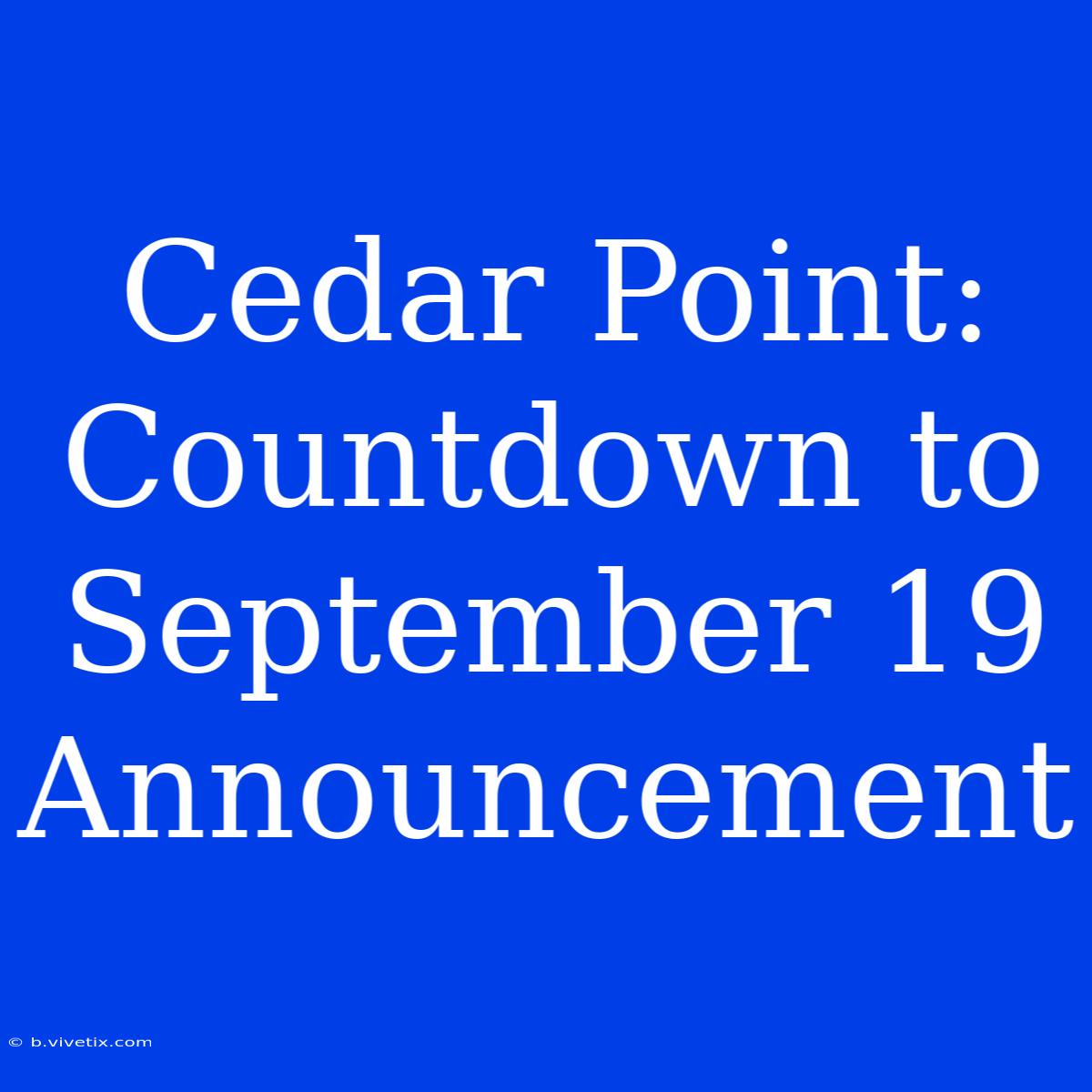 Cedar Point: Countdown To September 19 Announcement 