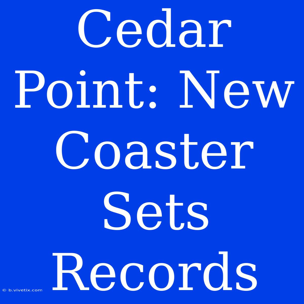 Cedar Point: New Coaster Sets Records