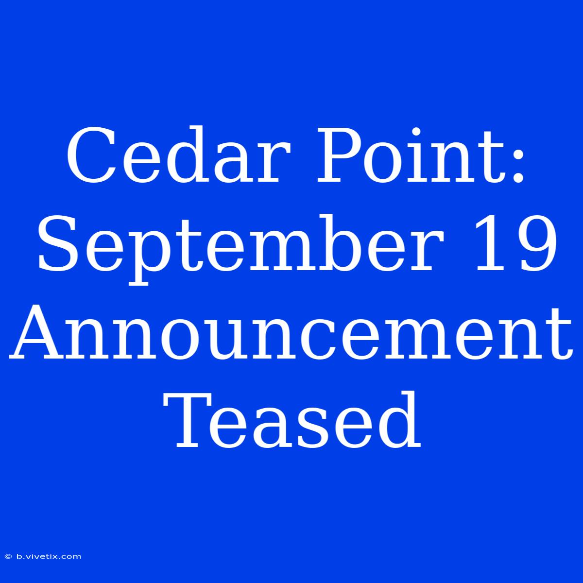 Cedar Point: September 19 Announcement Teased