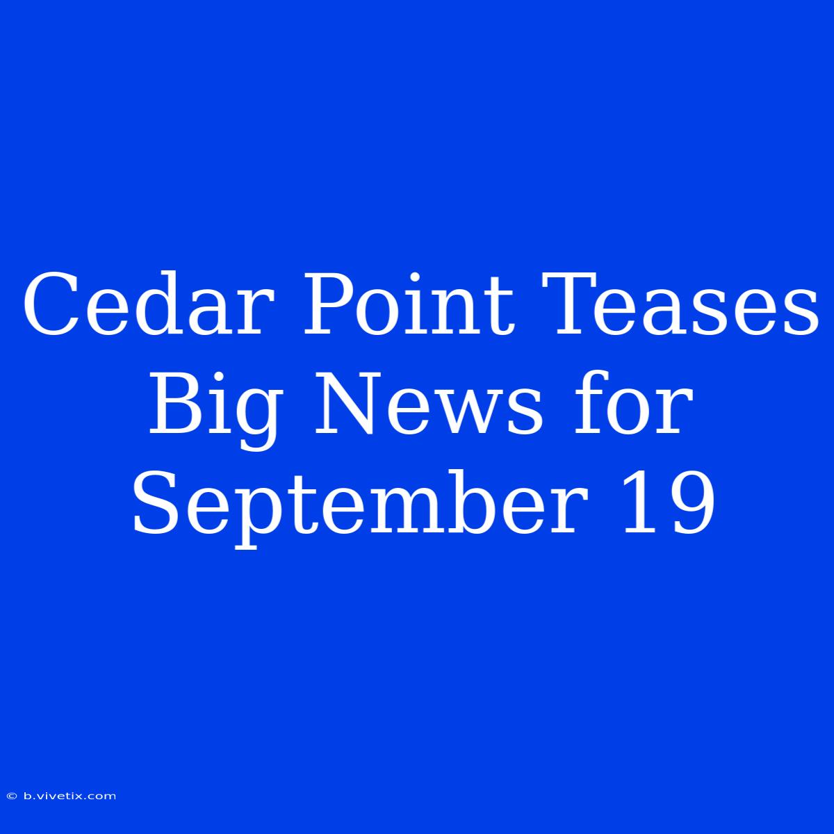 Cedar Point Teases Big News For September 19