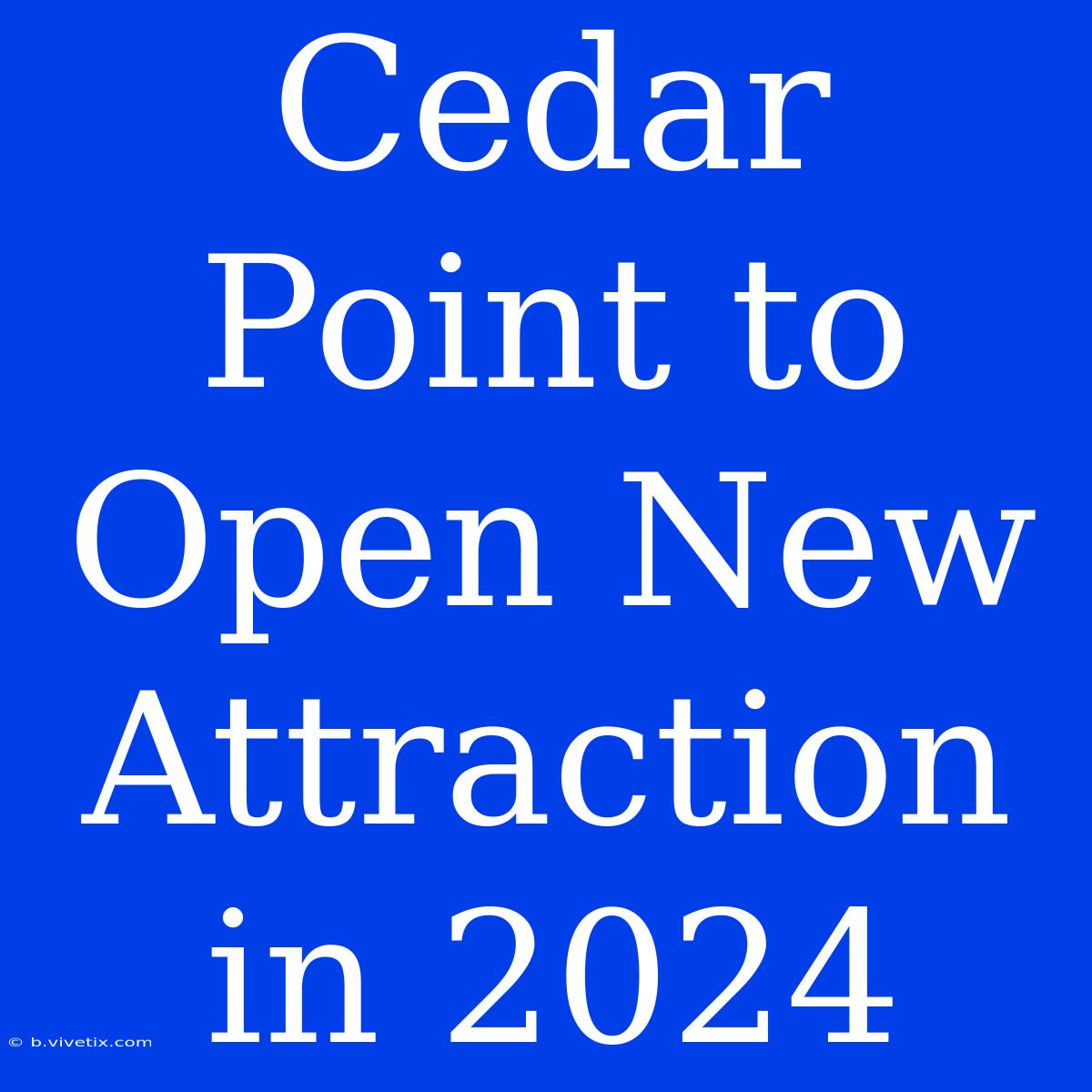 Cedar Point To Open New Attraction In 2024