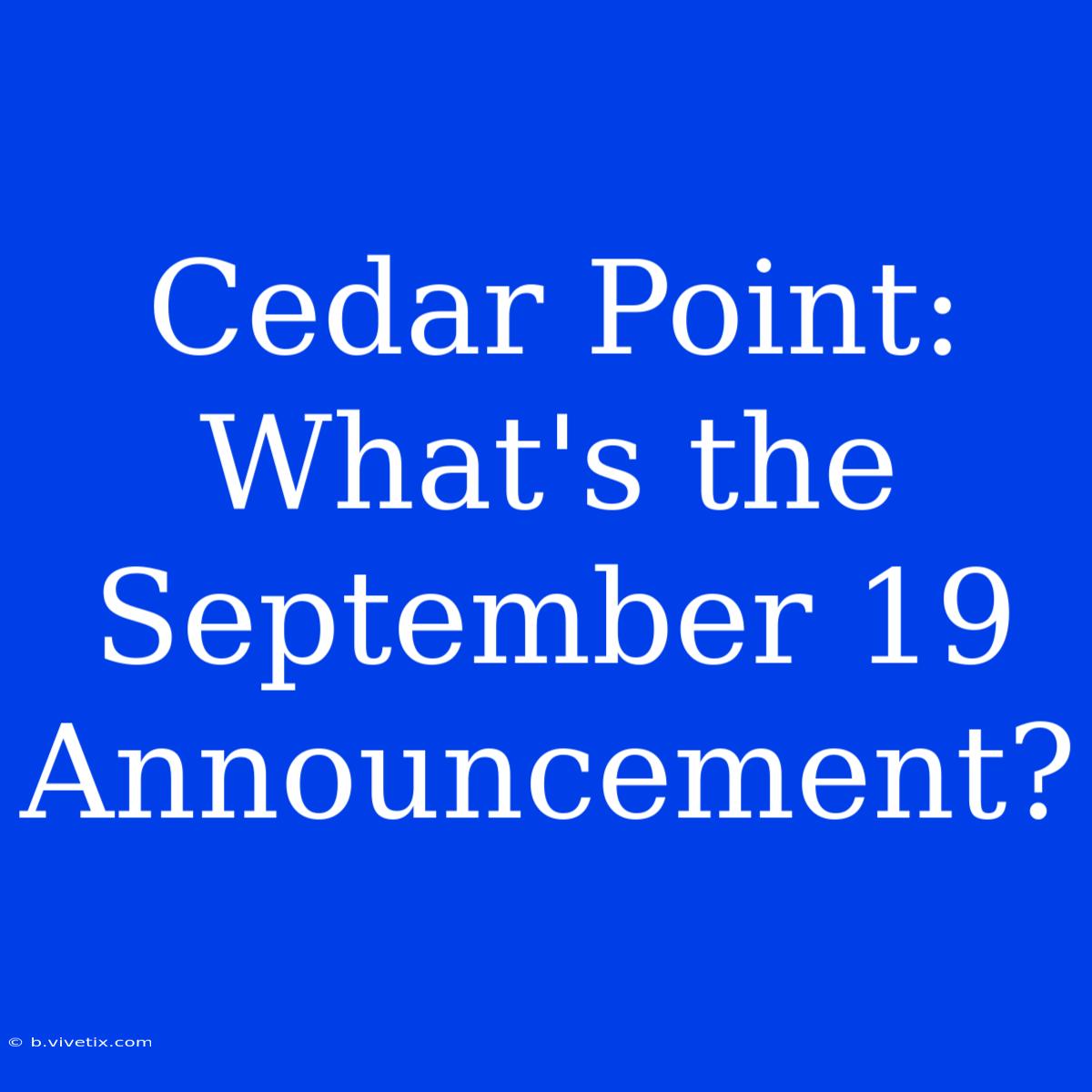 Cedar Point: What's The September 19 Announcement?