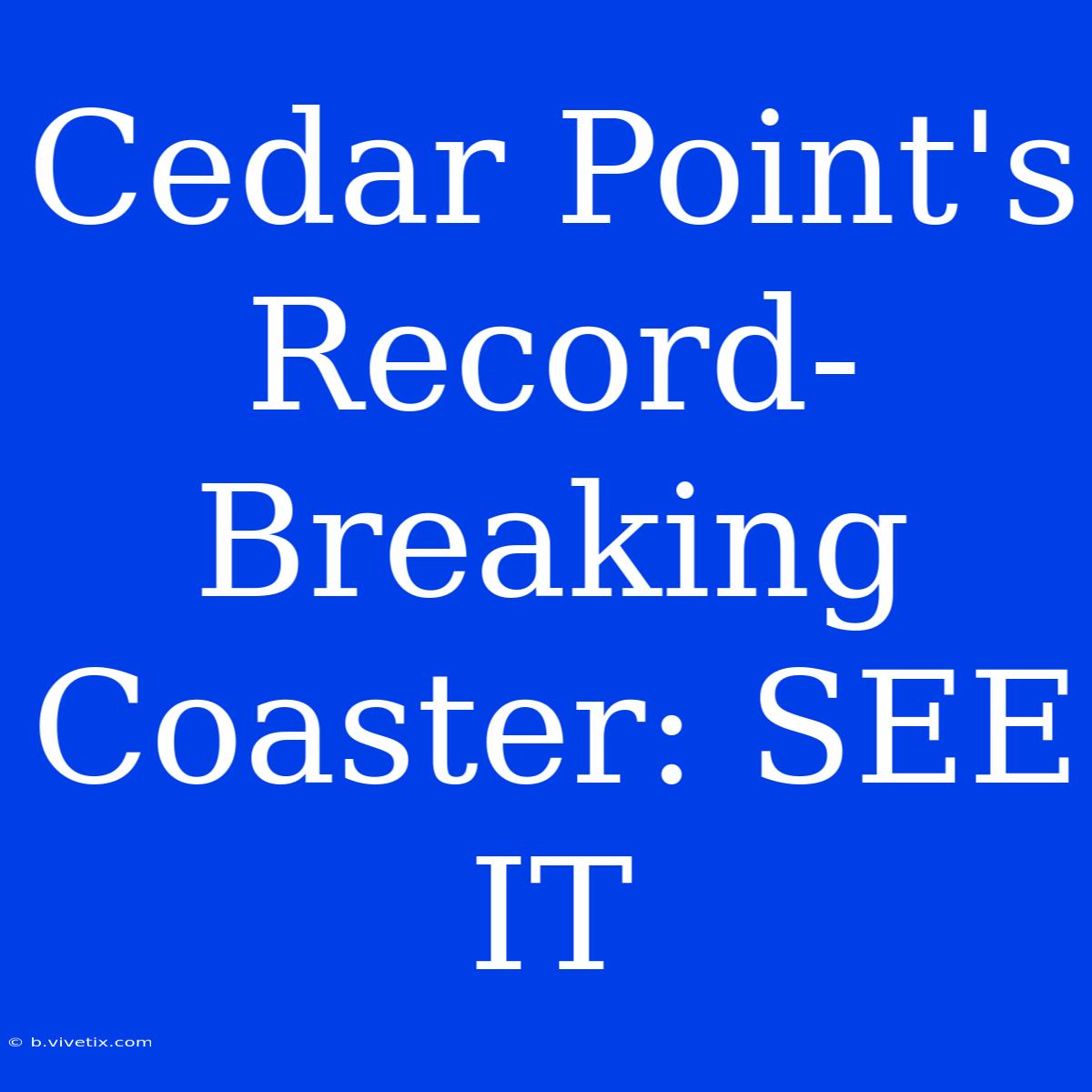 Cedar Point's Record-Breaking Coaster: SEE IT 