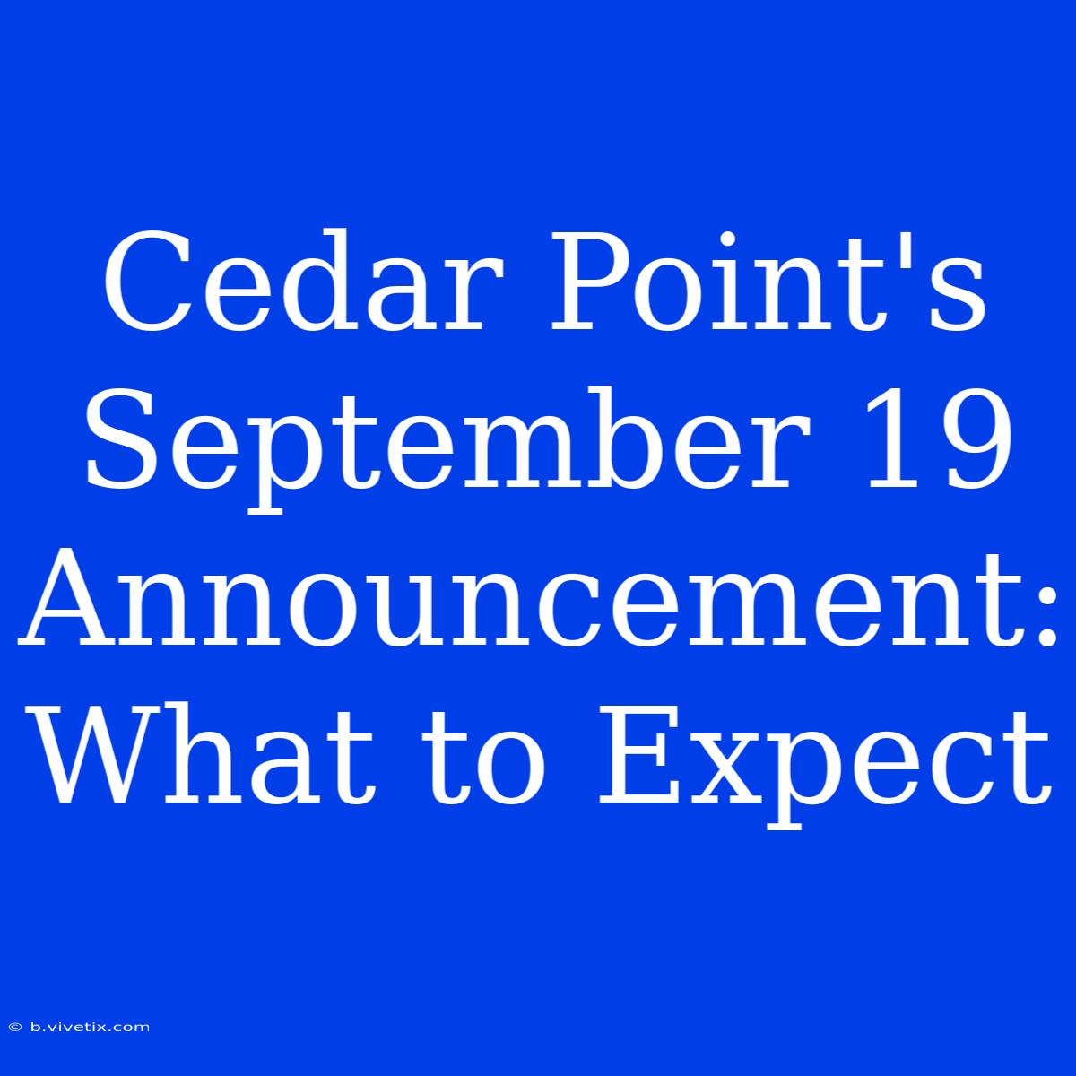 Cedar Point's September 19 Announcement: What To Expect