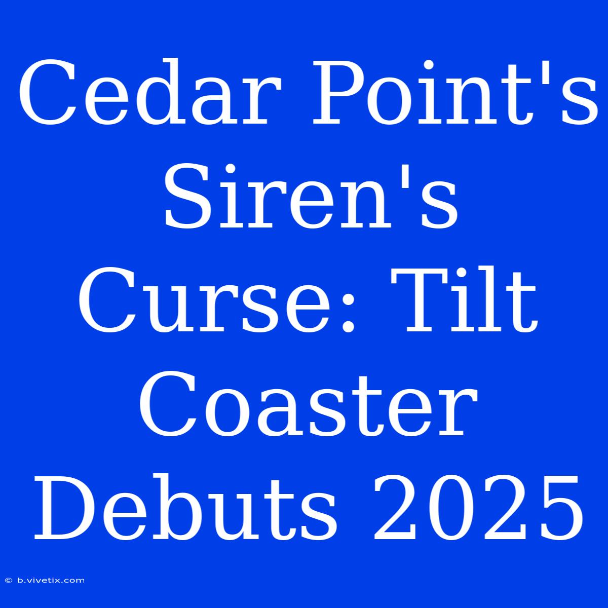 Cedar Point's Siren's Curse: Tilt Coaster Debuts 2025