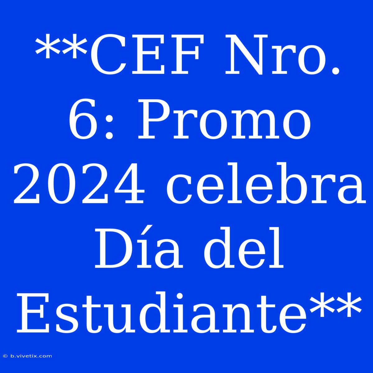 **CEF Nro. 6: Promo 2024 Celebra Día Del Estudiante**