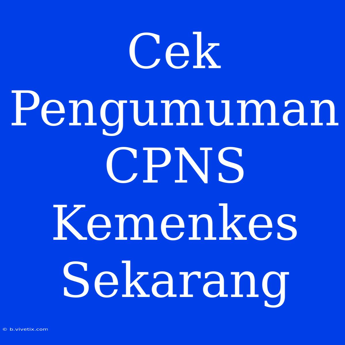 Cek Pengumuman CPNS Kemenkes Sekarang