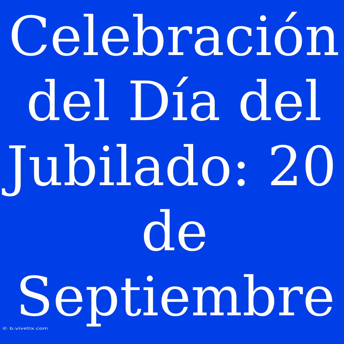 Celebración Del Día Del Jubilado: 20 De Septiembre