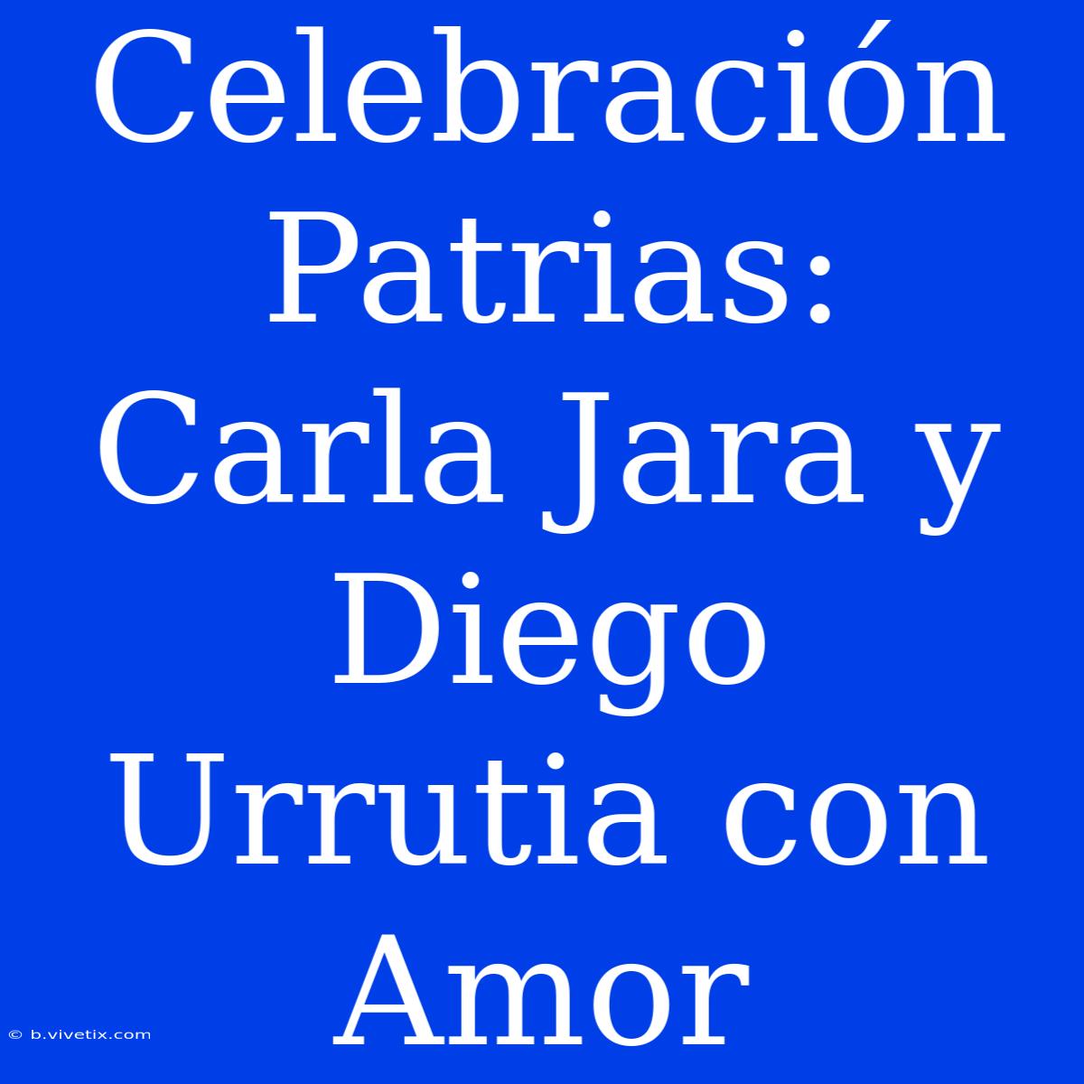 Celebración Patrias: Carla Jara Y Diego Urrutia Con Amor