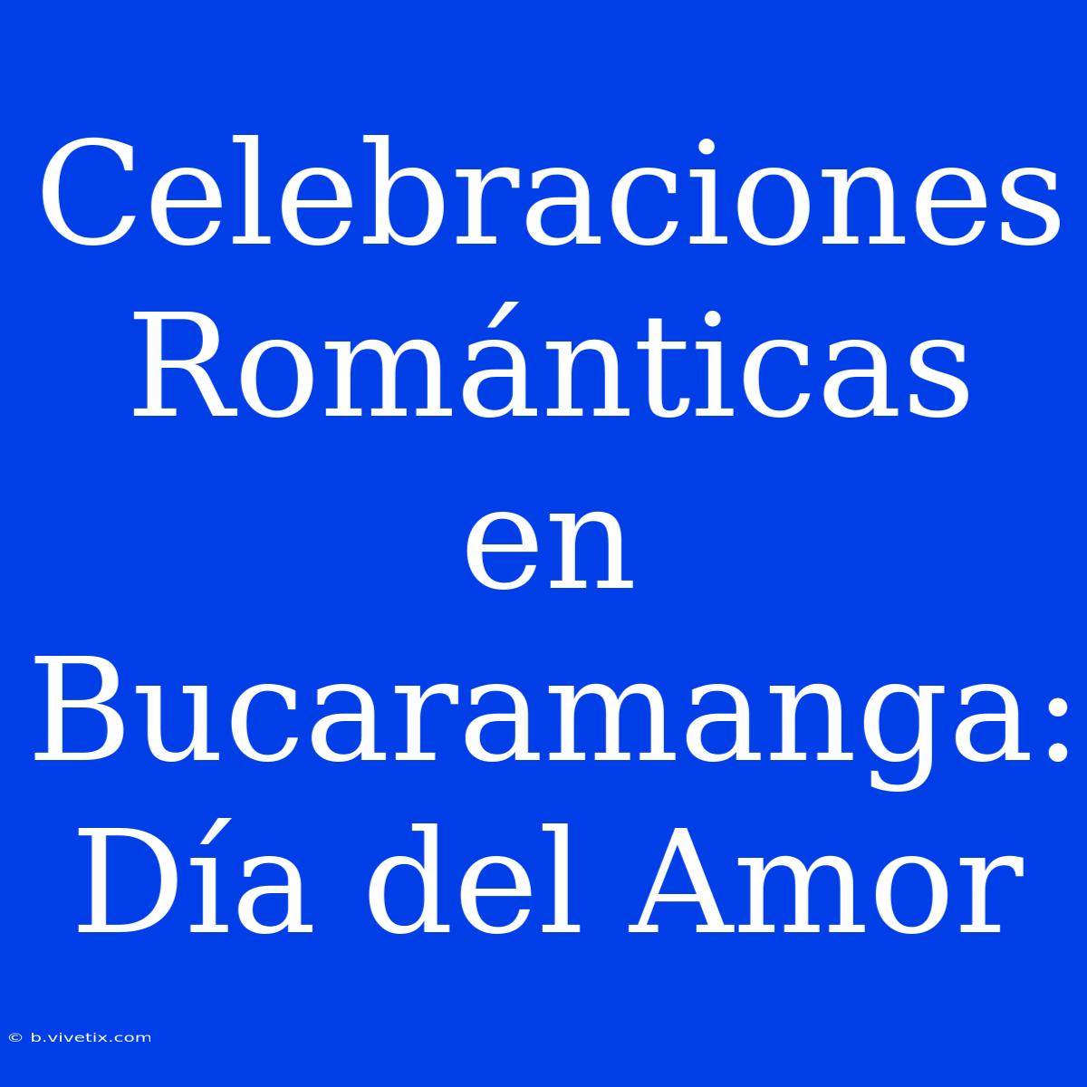 Celebraciones Románticas En Bucaramanga: Día Del Amor 