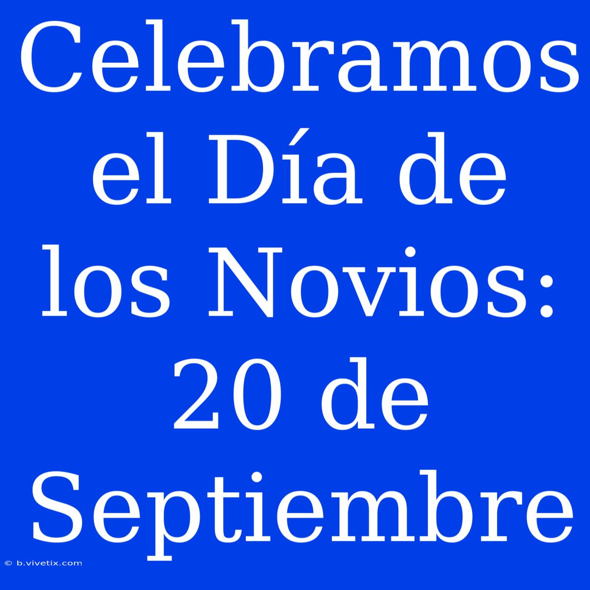 Celebramos El Día De Los Novios: 20 De Septiembre