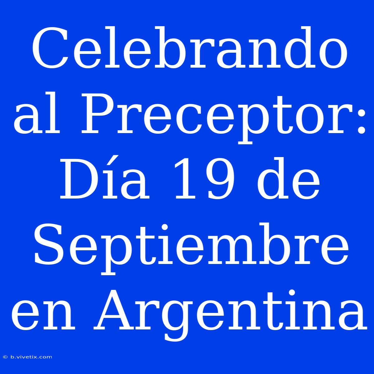 Celebrando Al Preceptor: Día 19 De Septiembre En Argentina