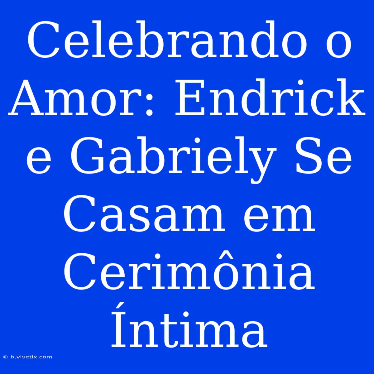 Celebrando O Amor: Endrick E Gabriely Se Casam Em Cerimônia Íntima