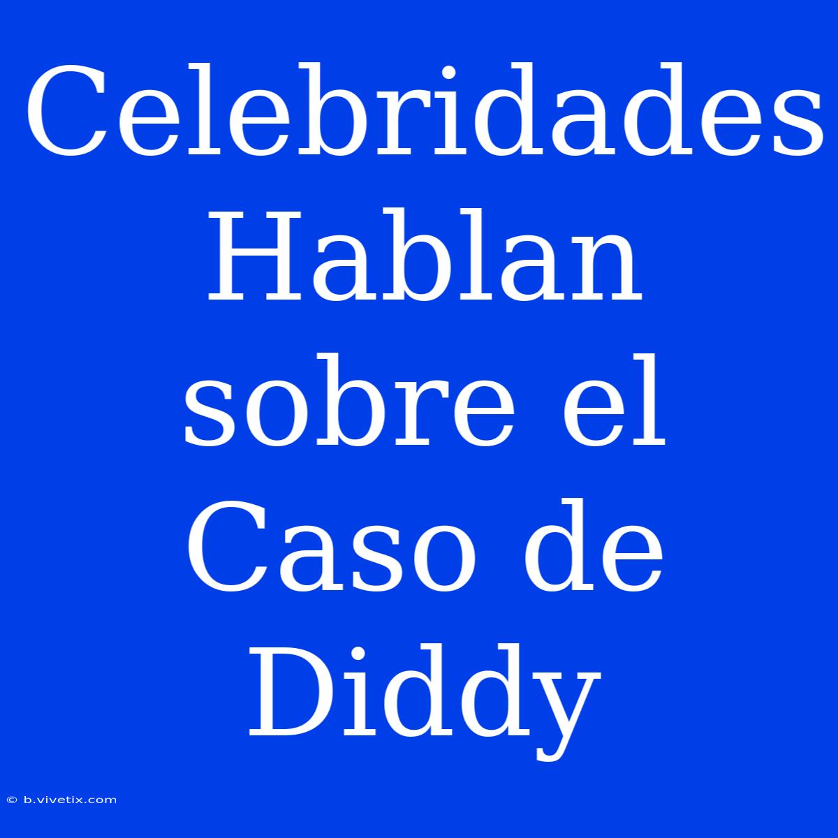 Celebridades Hablan Sobre El Caso De Diddy