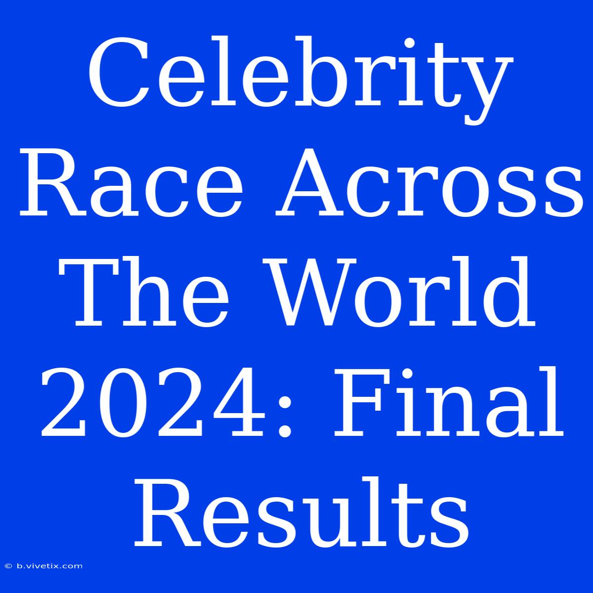 Celebrity Race Across The World 2024: Final Results