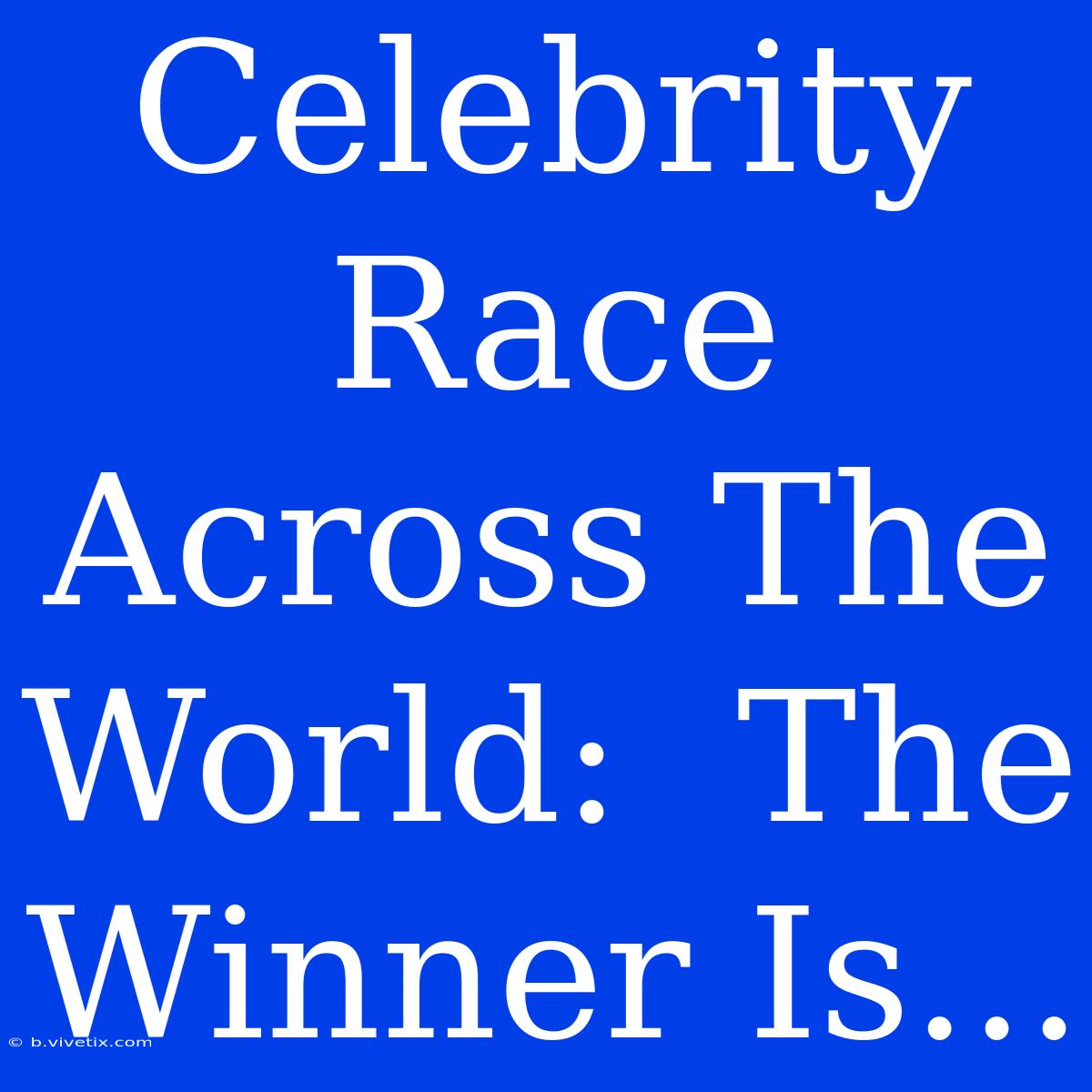 Celebrity Race Across The World:  The Winner Is...