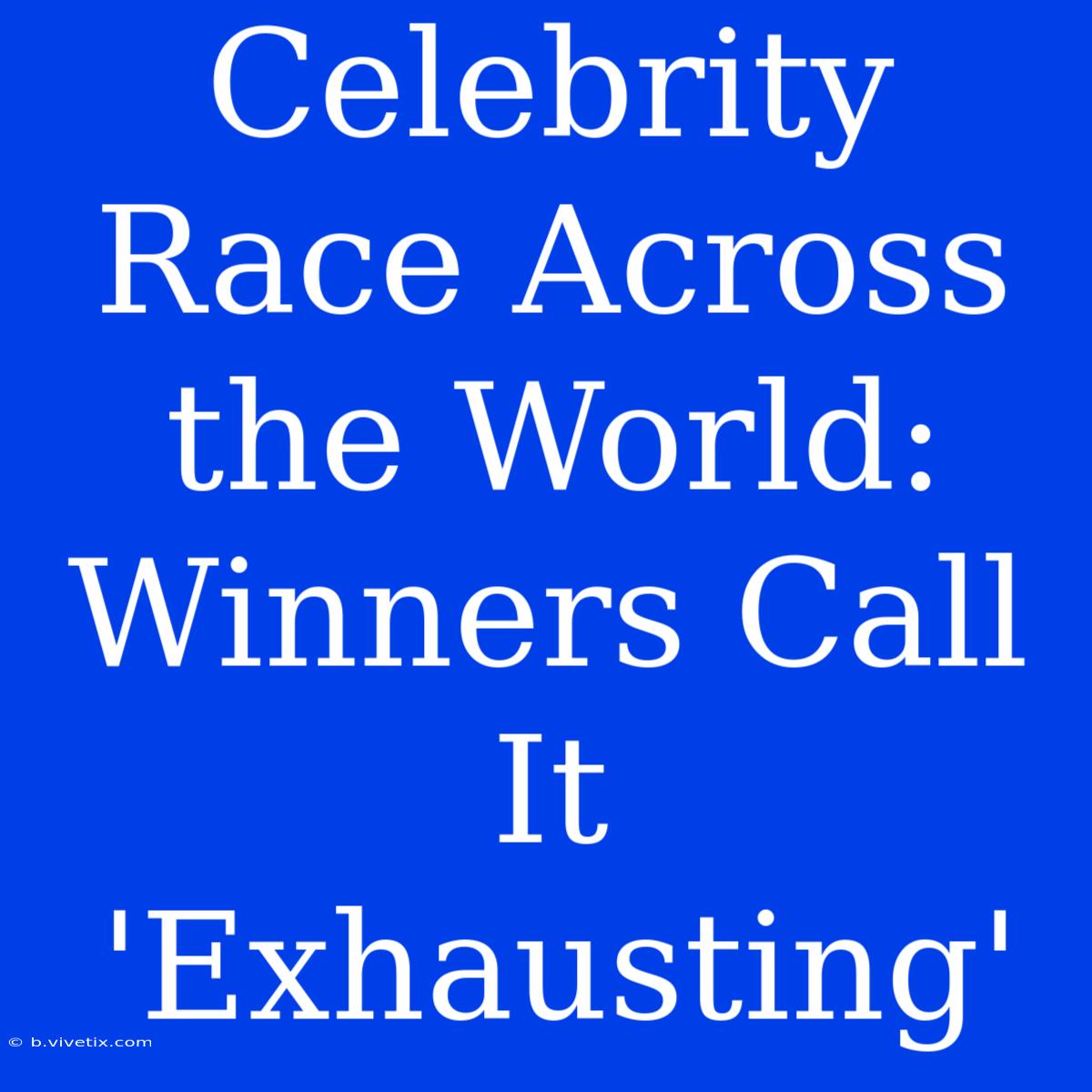 Celebrity Race Across The World: Winners Call It 'Exhausting'