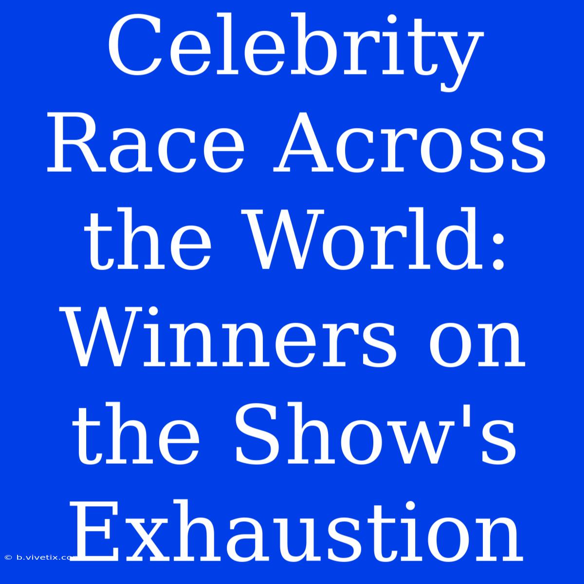 Celebrity Race Across The World: Winners On The Show's Exhaustion