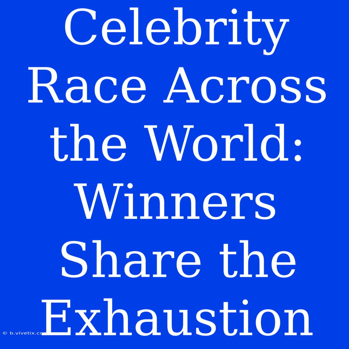 Celebrity Race Across The World: Winners Share The Exhaustion