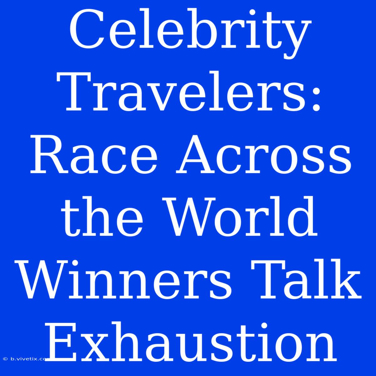 Celebrity Travelers:  Race Across The World Winners Talk Exhaustion 