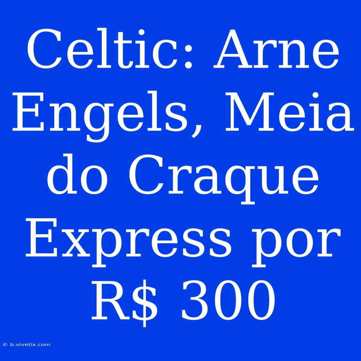 Celtic: Arne Engels, Meia Do Craque Express Por R$ 300