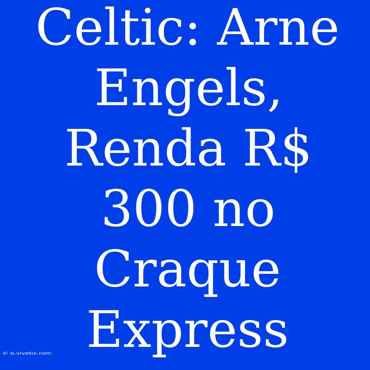 Celtic: Arne Engels, Renda R$ 300 No Craque Express