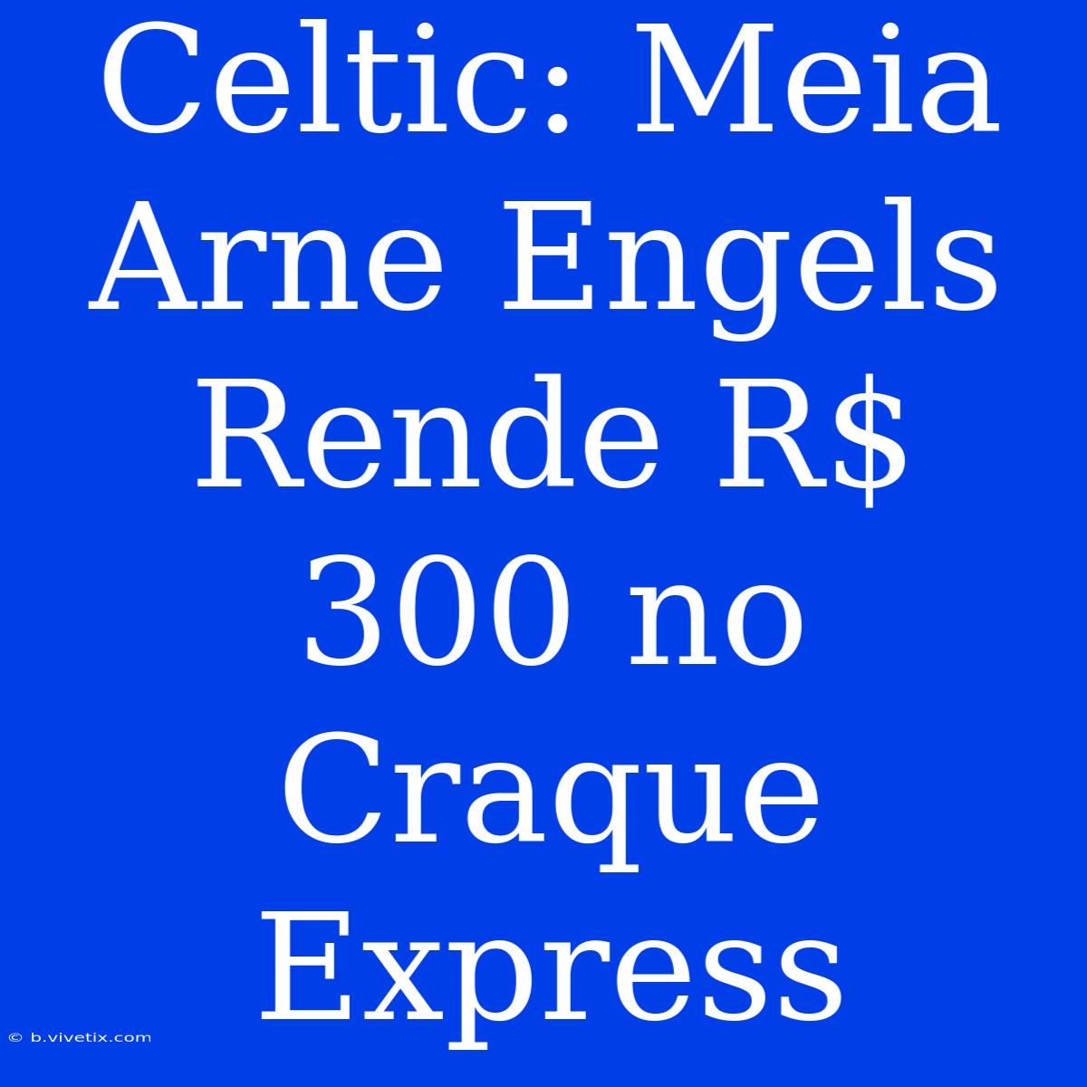 Celtic: Meia Arne Engels Rende R$ 300 No Craque Express