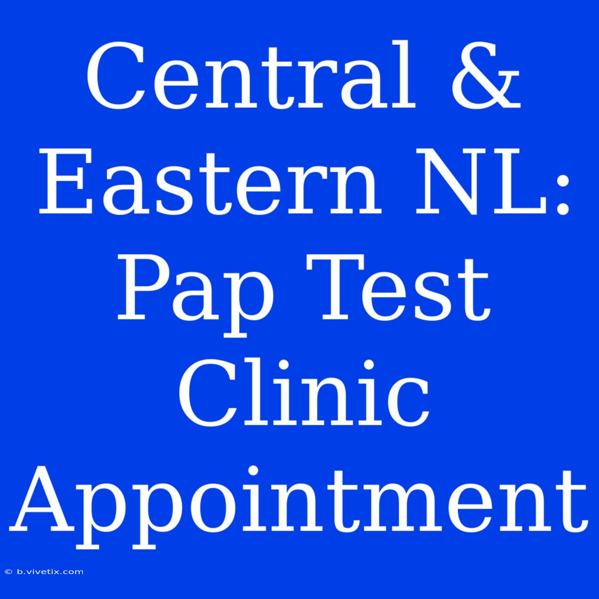 Central & Eastern NL: Pap Test Clinic Appointment 