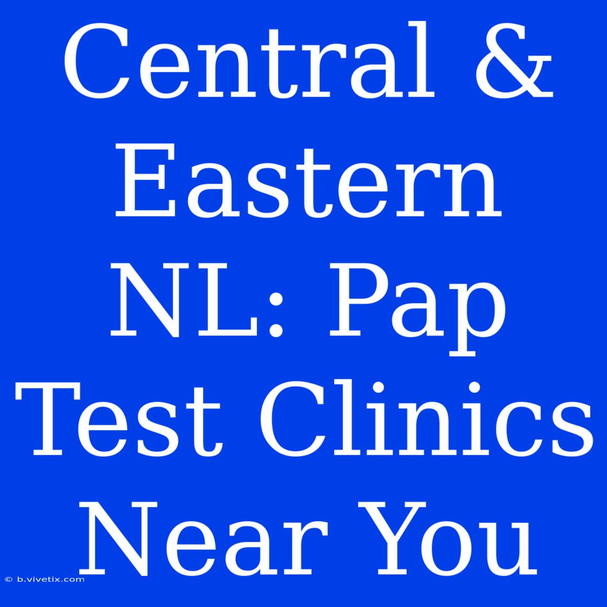 Central & Eastern NL: Pap Test Clinics Near You