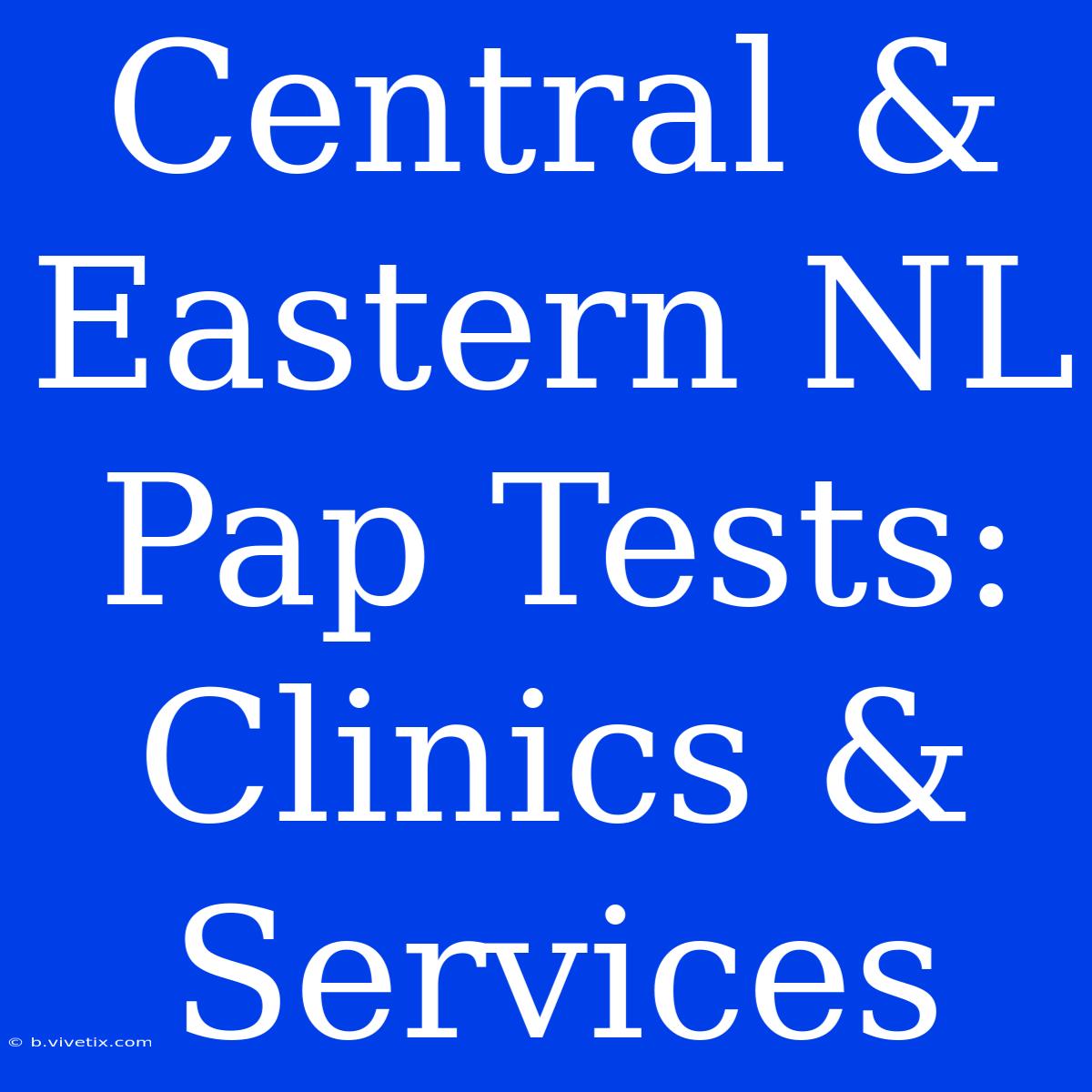 Central & Eastern NL Pap Tests: Clinics & Services