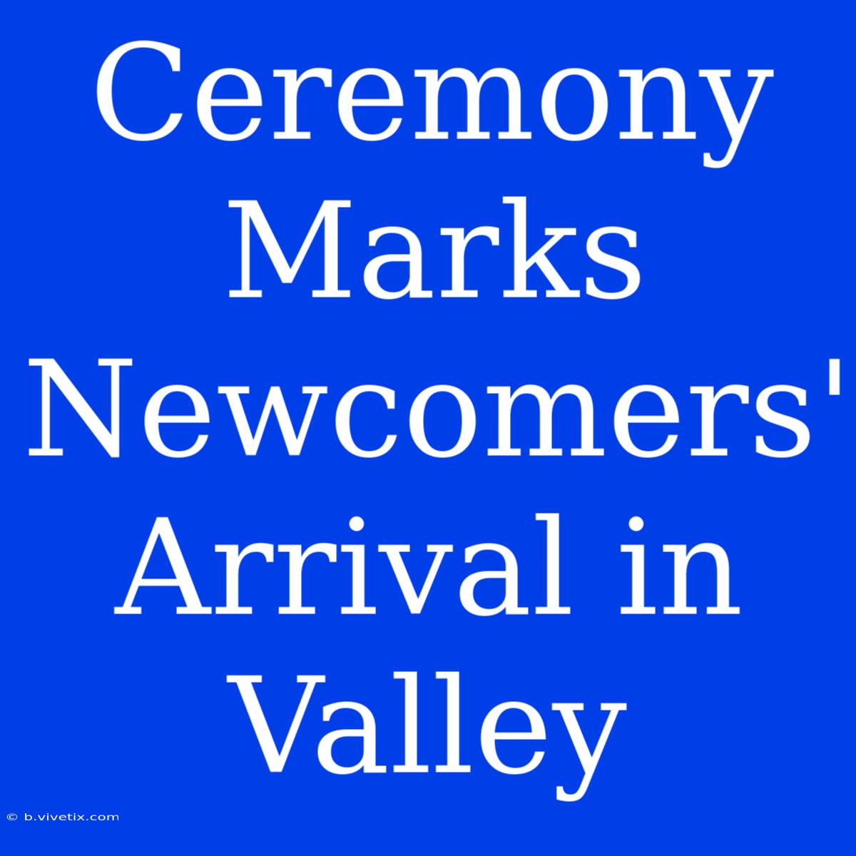 Ceremony Marks Newcomers' Arrival In Valley