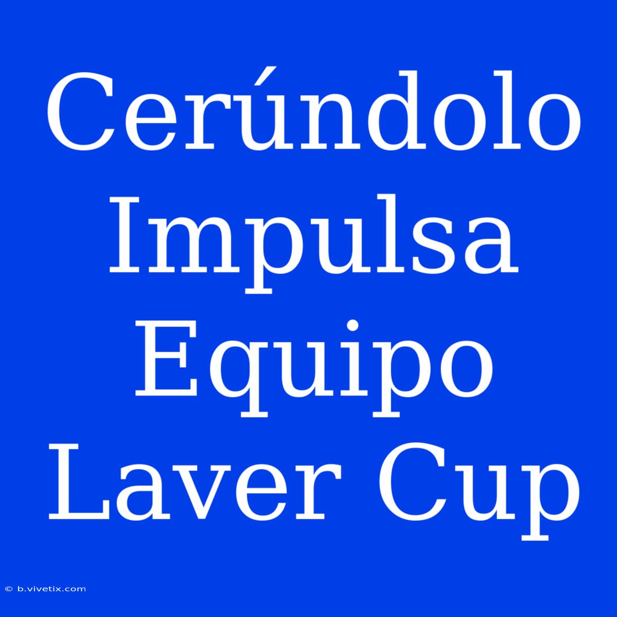 Cerúndolo Impulsa Equipo Laver Cup