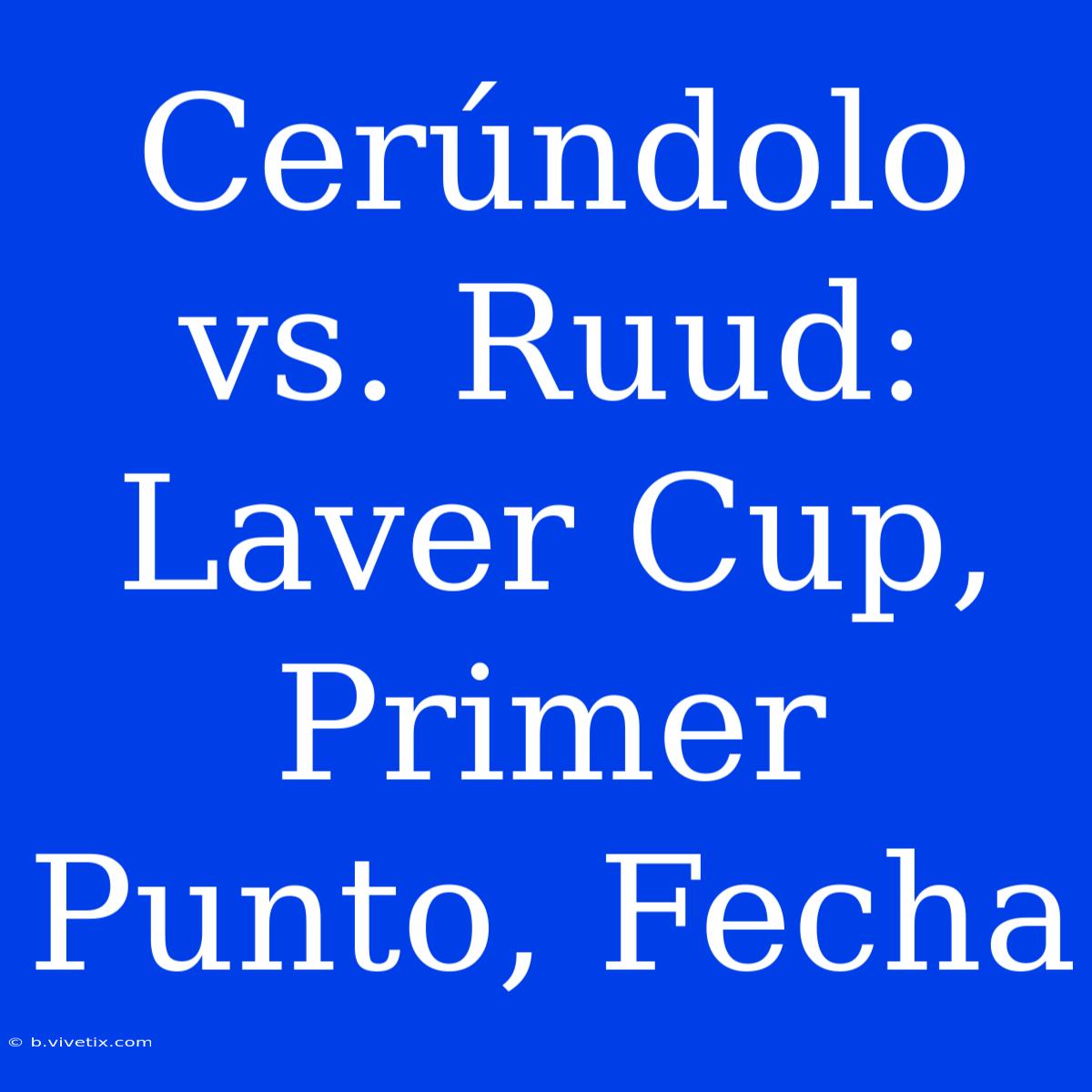 Cerúndolo Vs. Ruud: Laver Cup, Primer Punto, Fecha