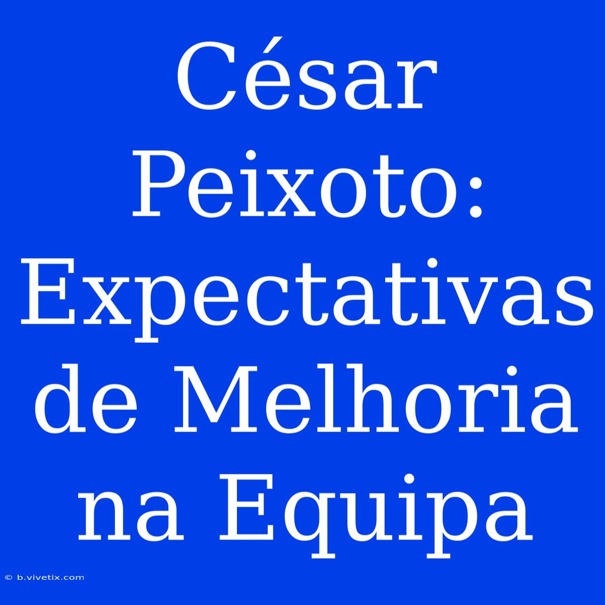 César Peixoto: Expectativas De Melhoria Na Equipa