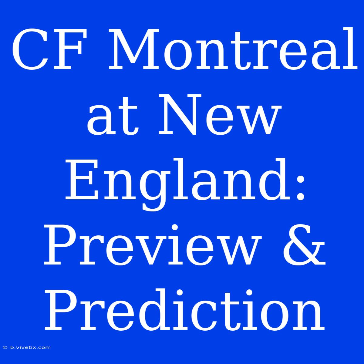 CF Montreal At New England: Preview & Prediction