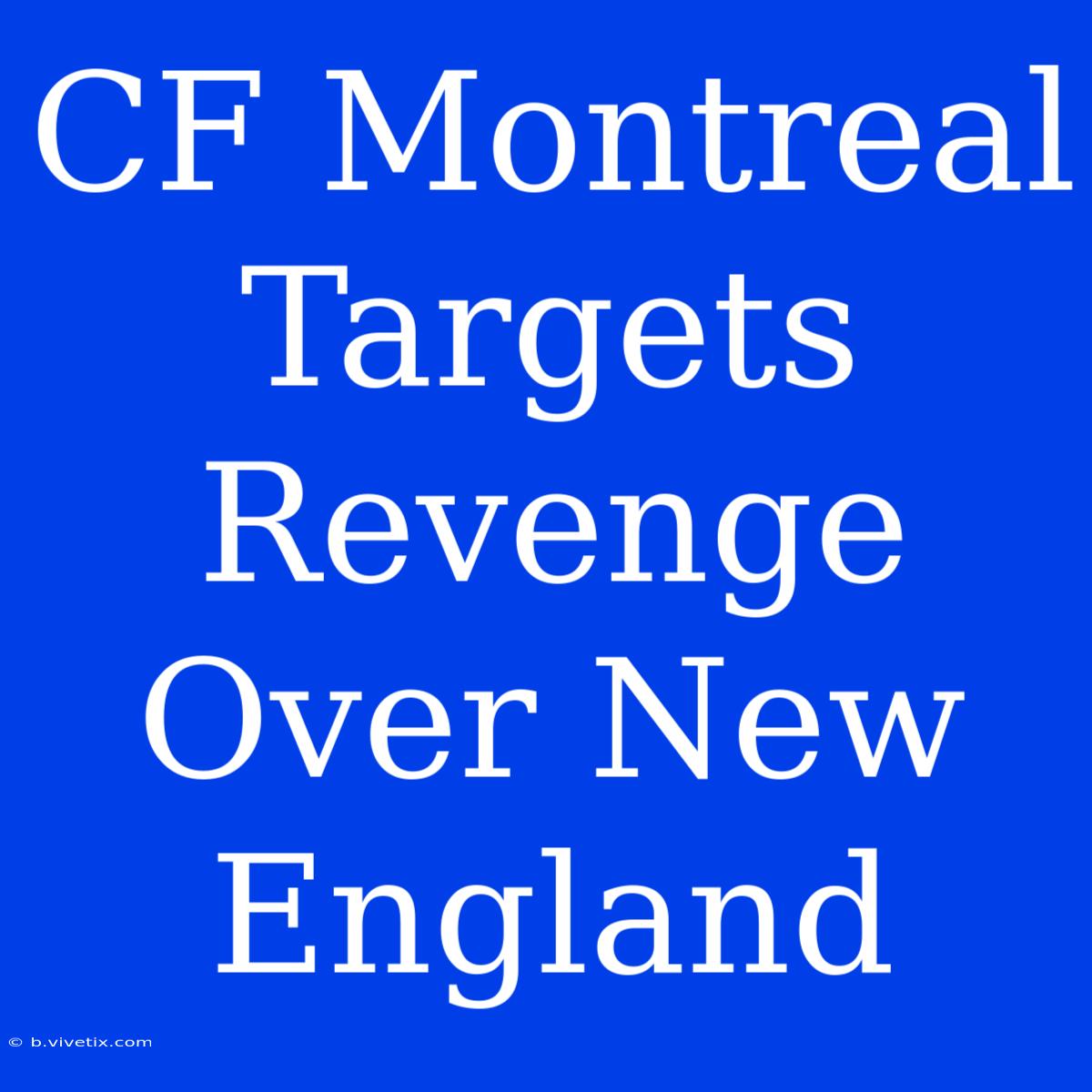 CF Montreal Targets Revenge Over New England