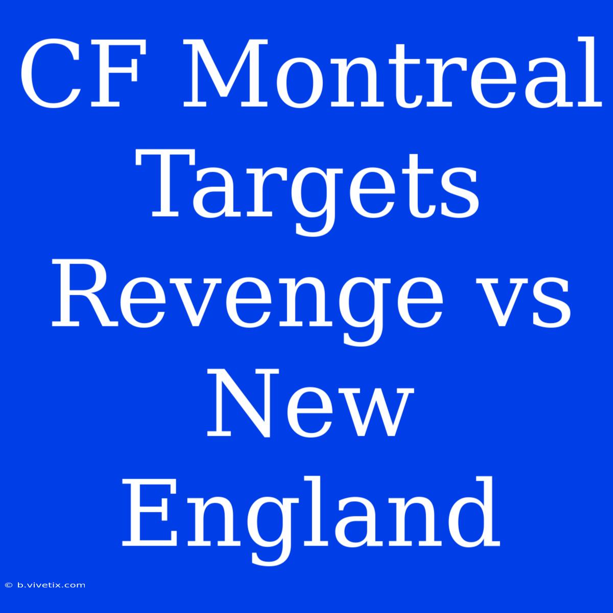 CF Montreal Targets Revenge Vs New England