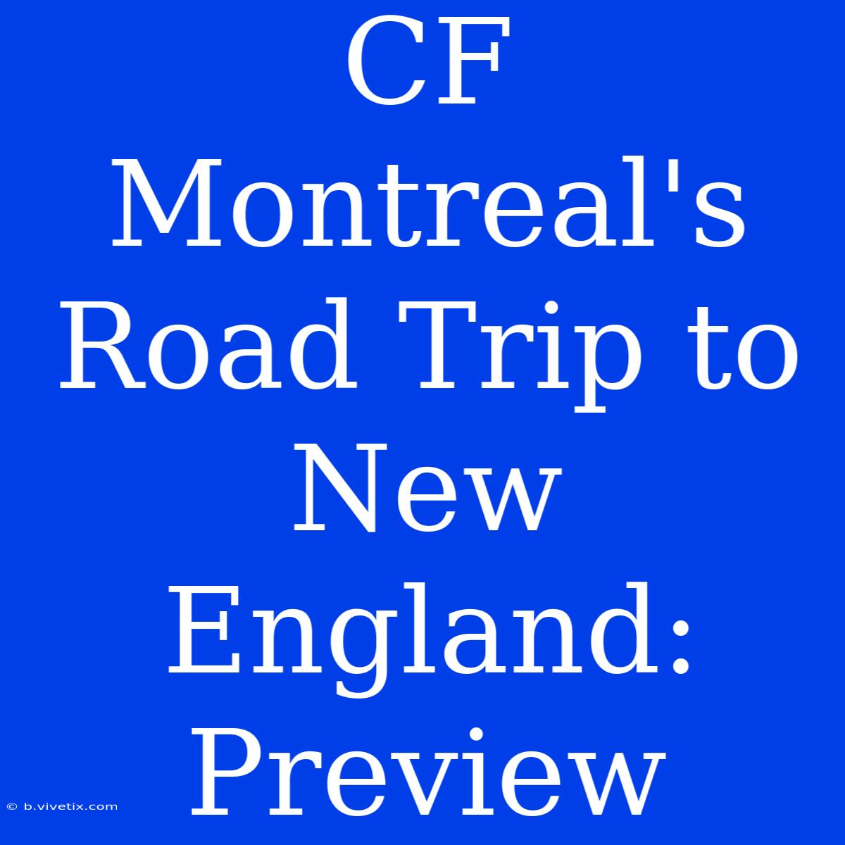 CF Montreal's Road Trip To New England: Preview