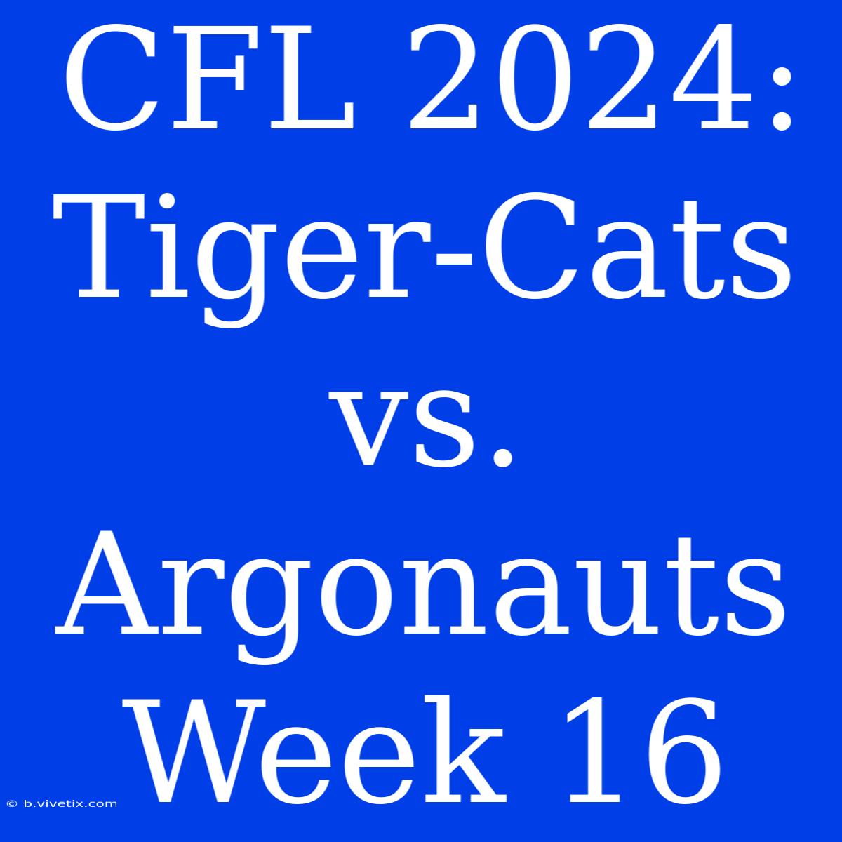 CFL 2024: Tiger-Cats Vs. Argonauts Week 16