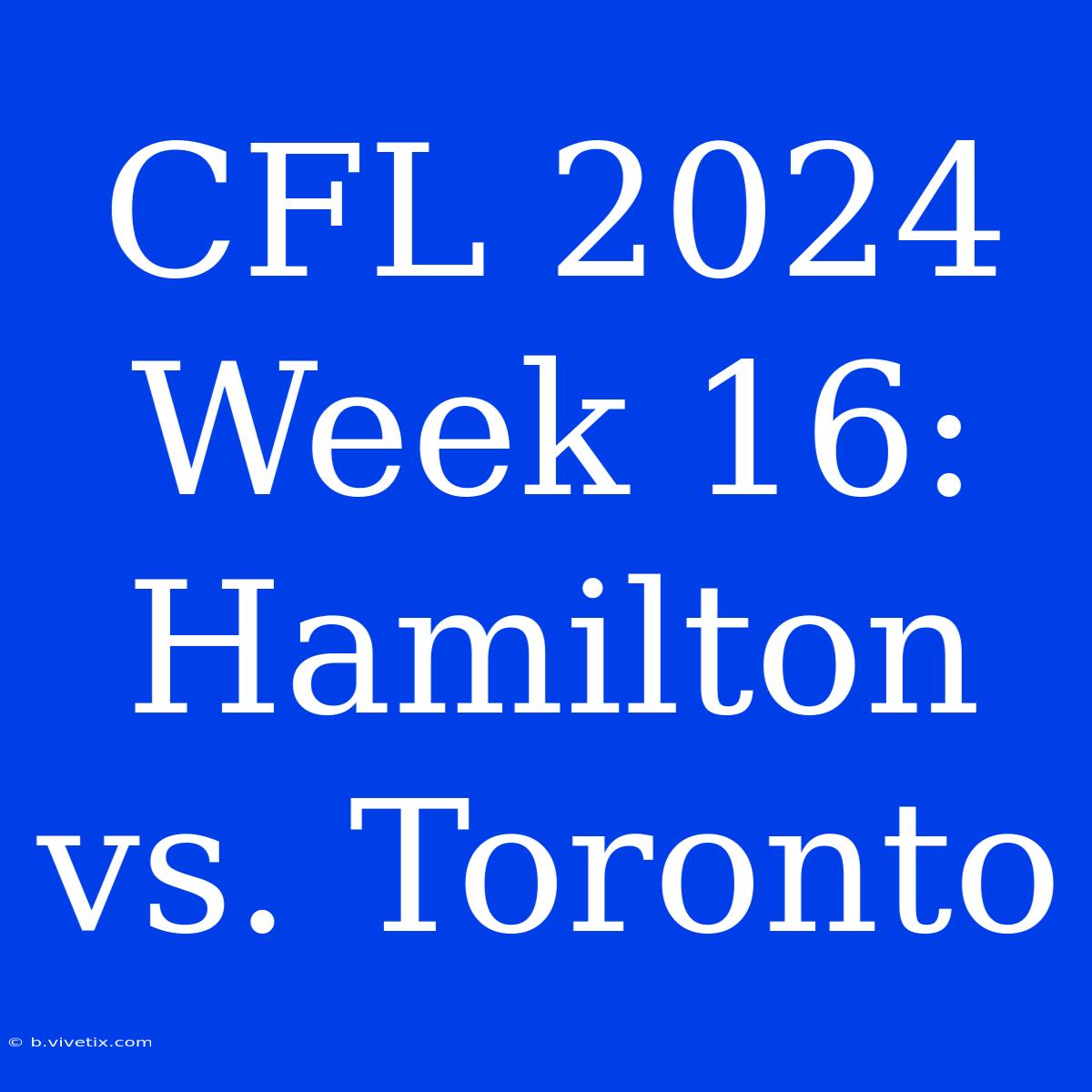 CFL 2024 Week 16: Hamilton Vs. Toronto