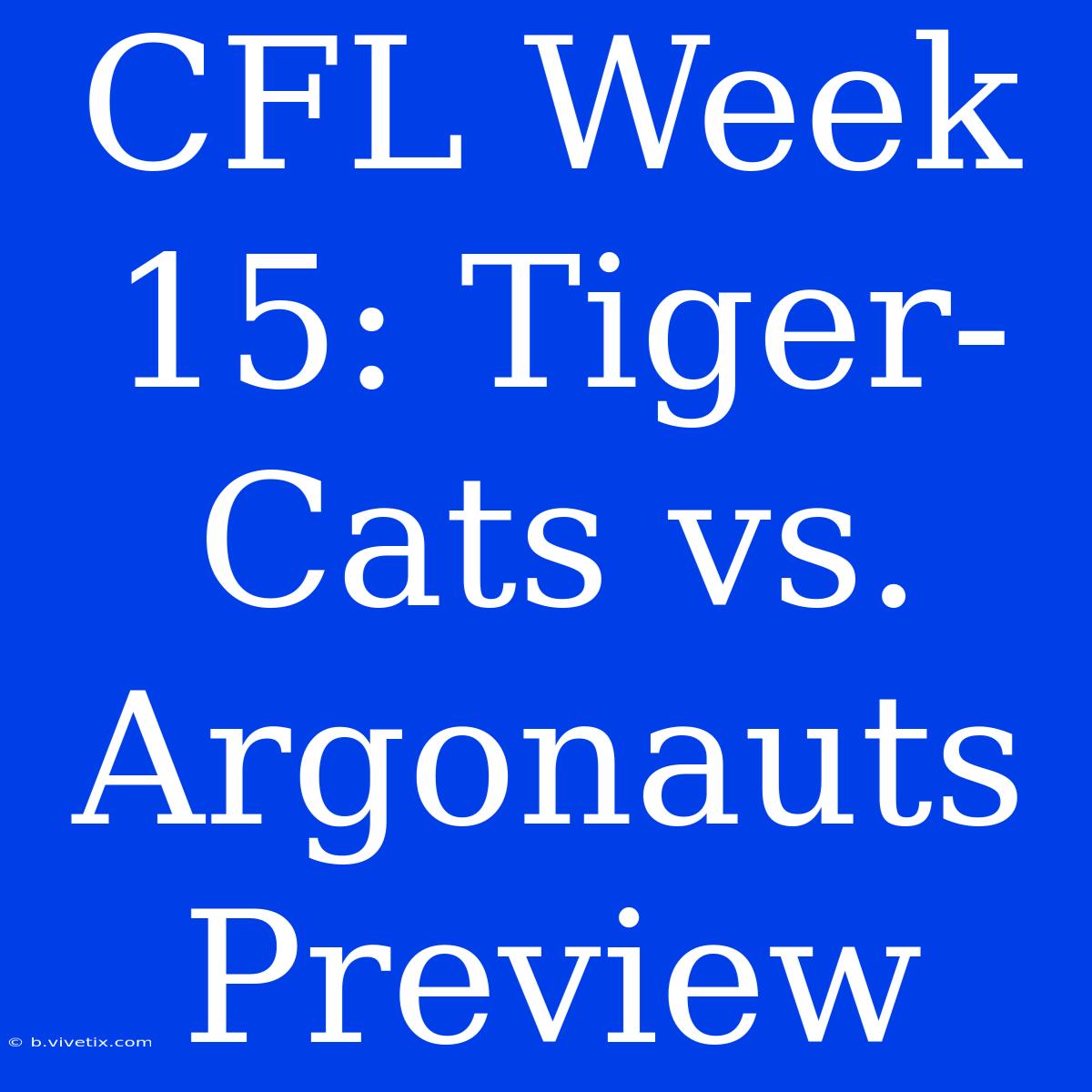 CFL Week 15: Tiger-Cats Vs. Argonauts Preview