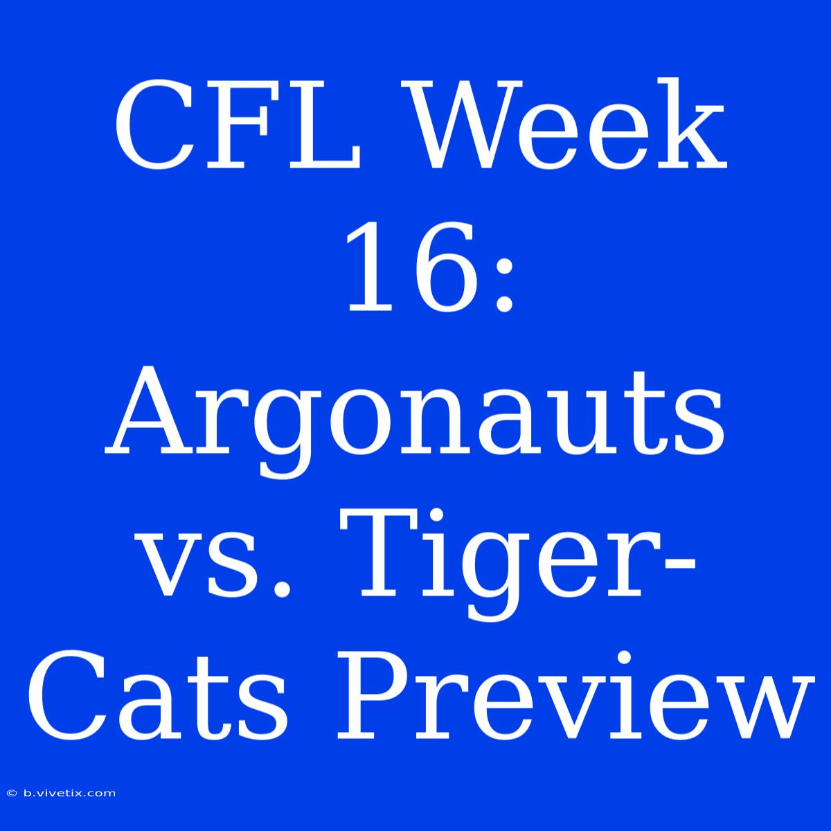 CFL Week 16: Argonauts Vs. Tiger-Cats Preview