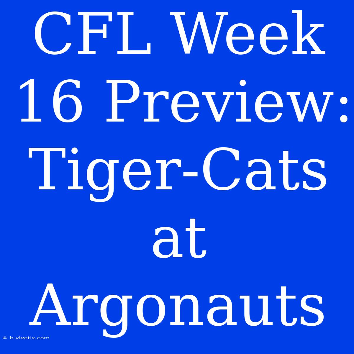 CFL Week 16 Preview: Tiger-Cats At Argonauts