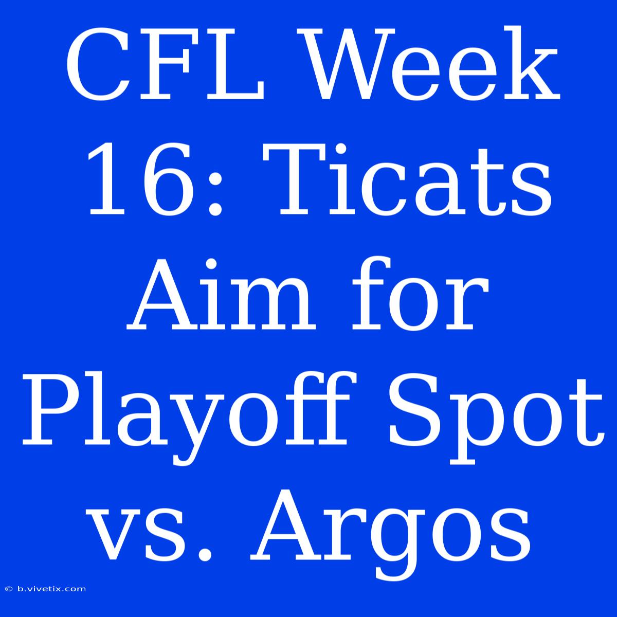 CFL Week 16: Ticats Aim For Playoff Spot Vs. Argos