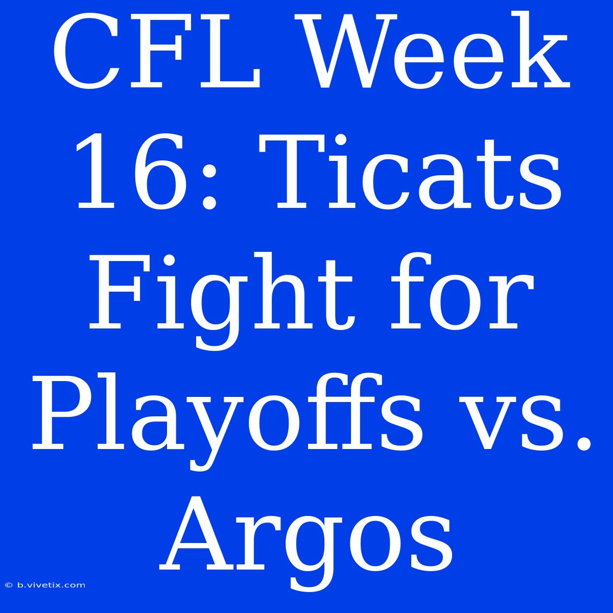 CFL Week 16: Ticats Fight For Playoffs Vs. Argos