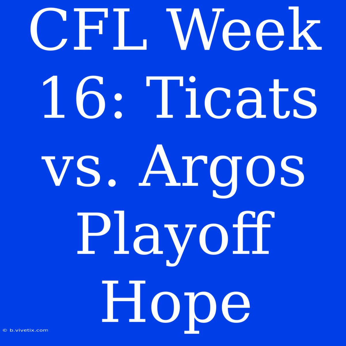 CFL Week 16: Ticats Vs. Argos Playoff Hope 