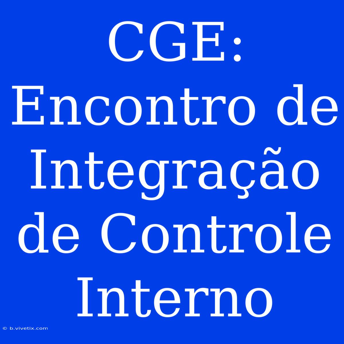 CGE: Encontro De Integração De Controle Interno