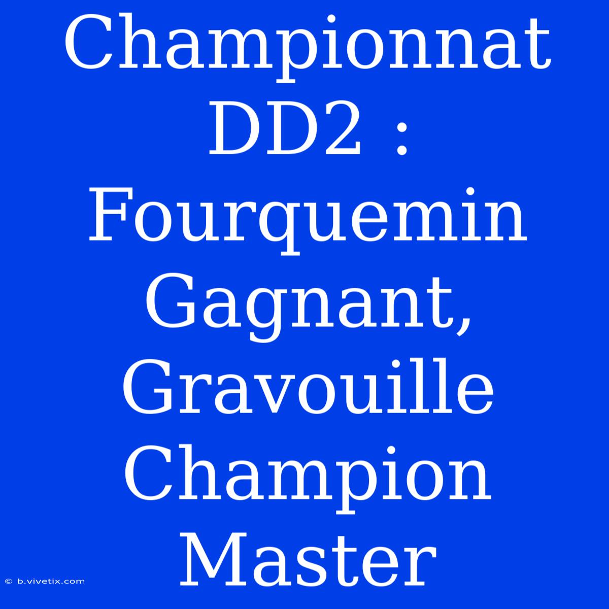 Championnat DD2 : Fourquemin Gagnant, Gravouille Champion Master